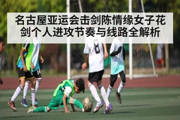 名古屋亚运会击剑陈情缘女子花剑个人进攻节奏与线路全解析