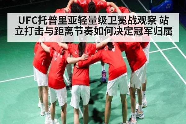 UFC托普里亚轻量级卫冕战观察 站立打击与距离节奏如何决定冠军归属