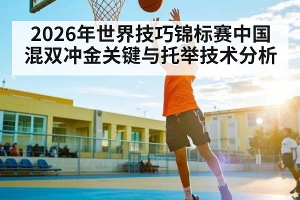 2026年世界技巧锦标赛中国混双冲金关键与托举技术分析